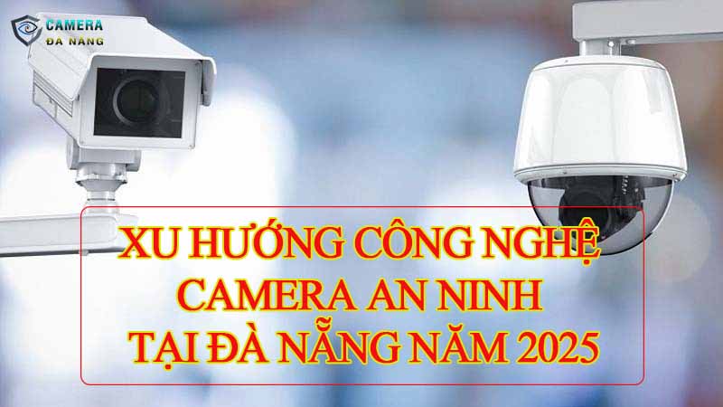 xu-huong-cong-nghe-camera-an-ninh-tai-da-nang-nam-2025