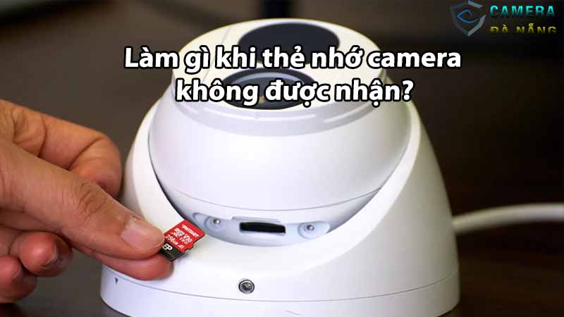 Làm gì khi thẻ nhớ camera không được nhận?