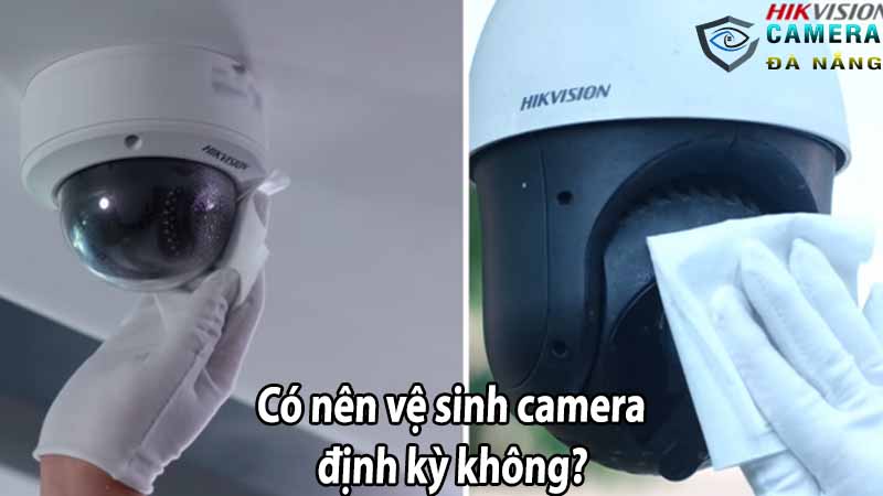 co-nen-ve-sinh-camera-dinh-ky-khong