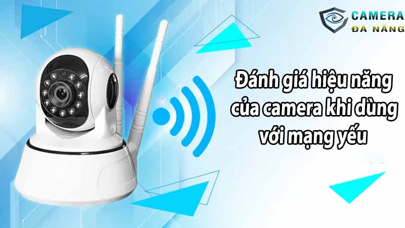 danh-gia-hieu-nang-cua-camera-khi-dung-voi-mang-yeu