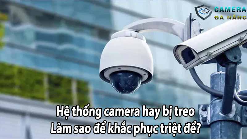 he-thong-camera-hay-bi-treo-lam-sao-de-khac-phuc-triet-de