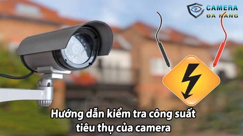 huong-dan-kiem-tra-cong-suat-tieu-thu-cua-camera