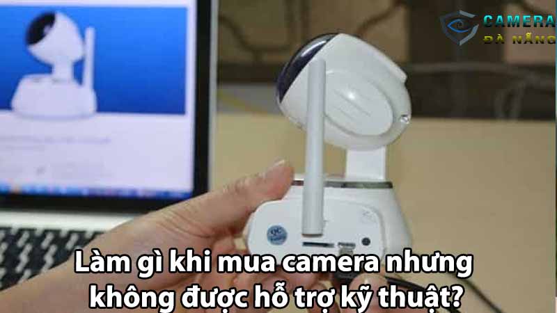 lam-gi-khi-mua-camera-nhung-khong-duoc-ho-tro-ky-thuat