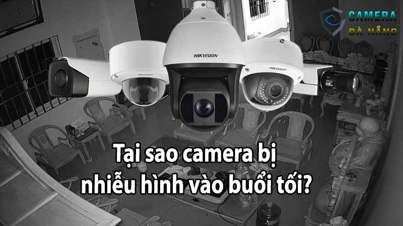 tai-sao-camera-bi-nhieu-hinh-vao-buoi-toi