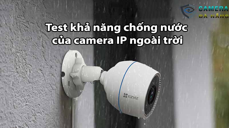 test-kha-nang-chong-nuoc-cua-camera-ip-ngoai-troi